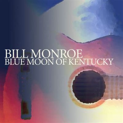   Blue Moon of Kentucky – Ein Klassiker des Country mit Sehnsucht nach dem Glück im Blauen Mondlicht